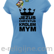 Jezus Chrystus Królem Mym - koszulka damska -14