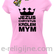 Jezus Chrystus Królem Mym - koszulka damska -4